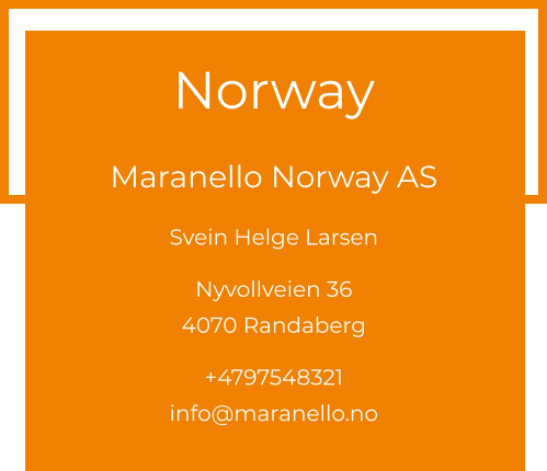 Norway  Maranello Norway AS Svein Helge Larsen  Nyvollveien 36 4070 Randaberg  +4797548321 info@maranello.no