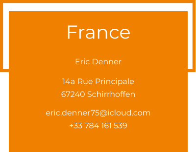 France  Eric Denner 14a Rue Principale 67240 Schirrhoffen  eric.denner75@icloud.com +33 784 161 539